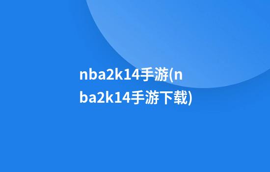 nba2k14手游(nba2k14手游下载)