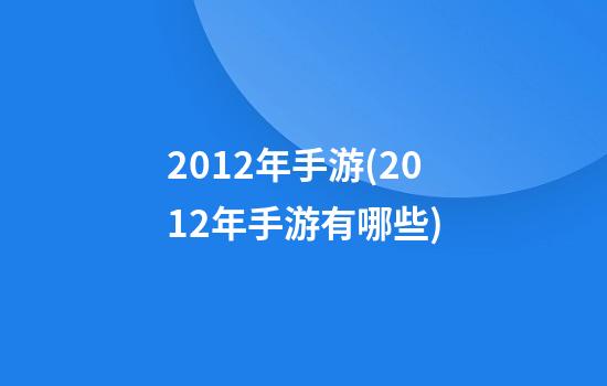 2012年手游(2012年手游有哪些)