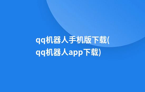 qq机器人手机版下载(qq机器人app下载)