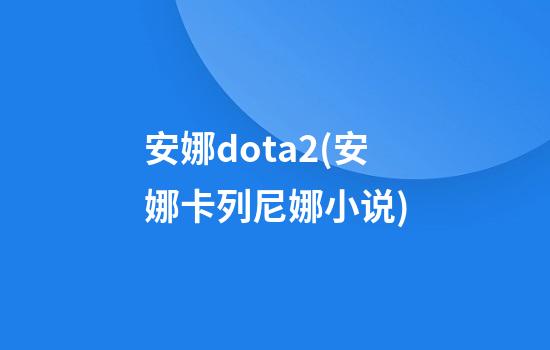 安娜dota2(安娜卡列尼娜小说)