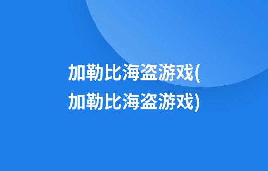 加勒比海盗游戏(加勒比海盗游戏)